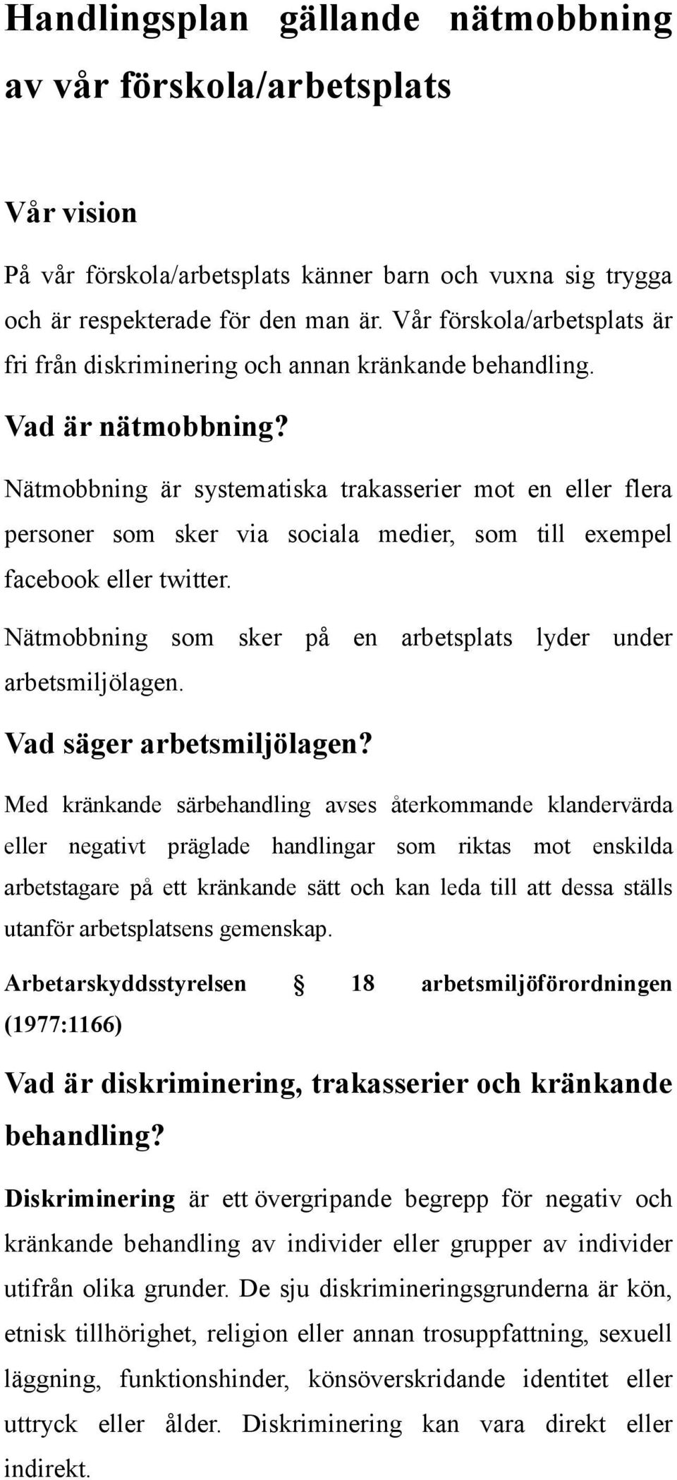 Nätmobbning är systematiska trakasserier mot en eller flera personer som sker via sociala medier, som till exempel facebook eller twitter.