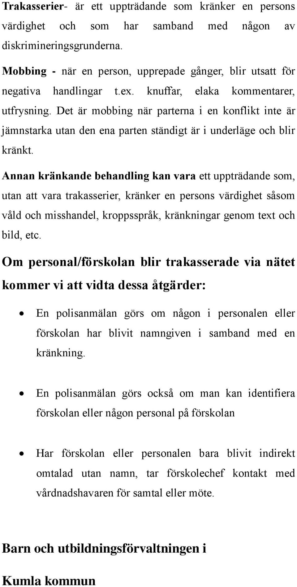 Det är mobbing när parterna i en konflikt inte är jämnstarka utan den ena parten ständigt är i underläge och blir kränkt.