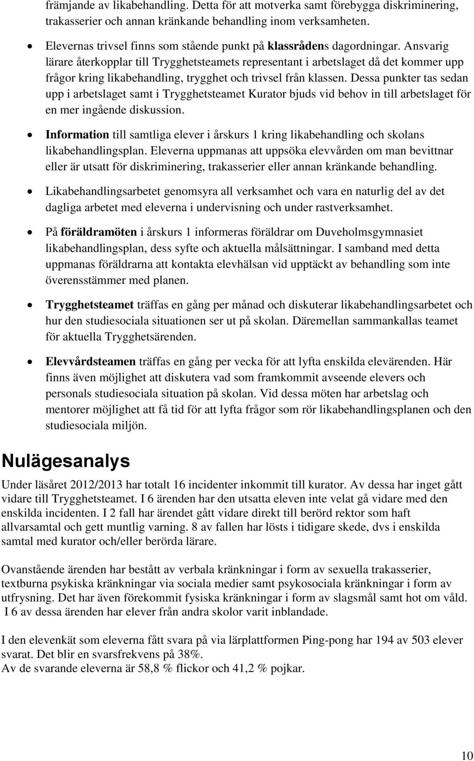 Ansvarig lärare återkopplar till Trygghetsteamets representant i arbetslaget då det kommer upp frågor kring likabehandling, trygghet och trivsel från klassen.