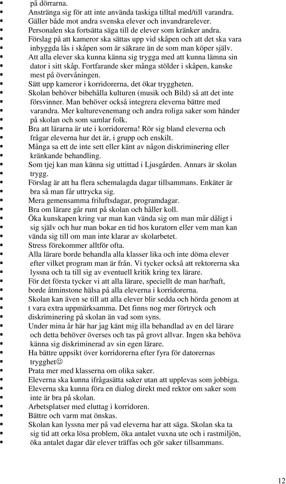 Att alla elever ska kunna känna sig trygga med att kunna lämna sin dator i sitt skåp. Fortfarande sker många stölder i skåpen, kanske mest på övervåningen.