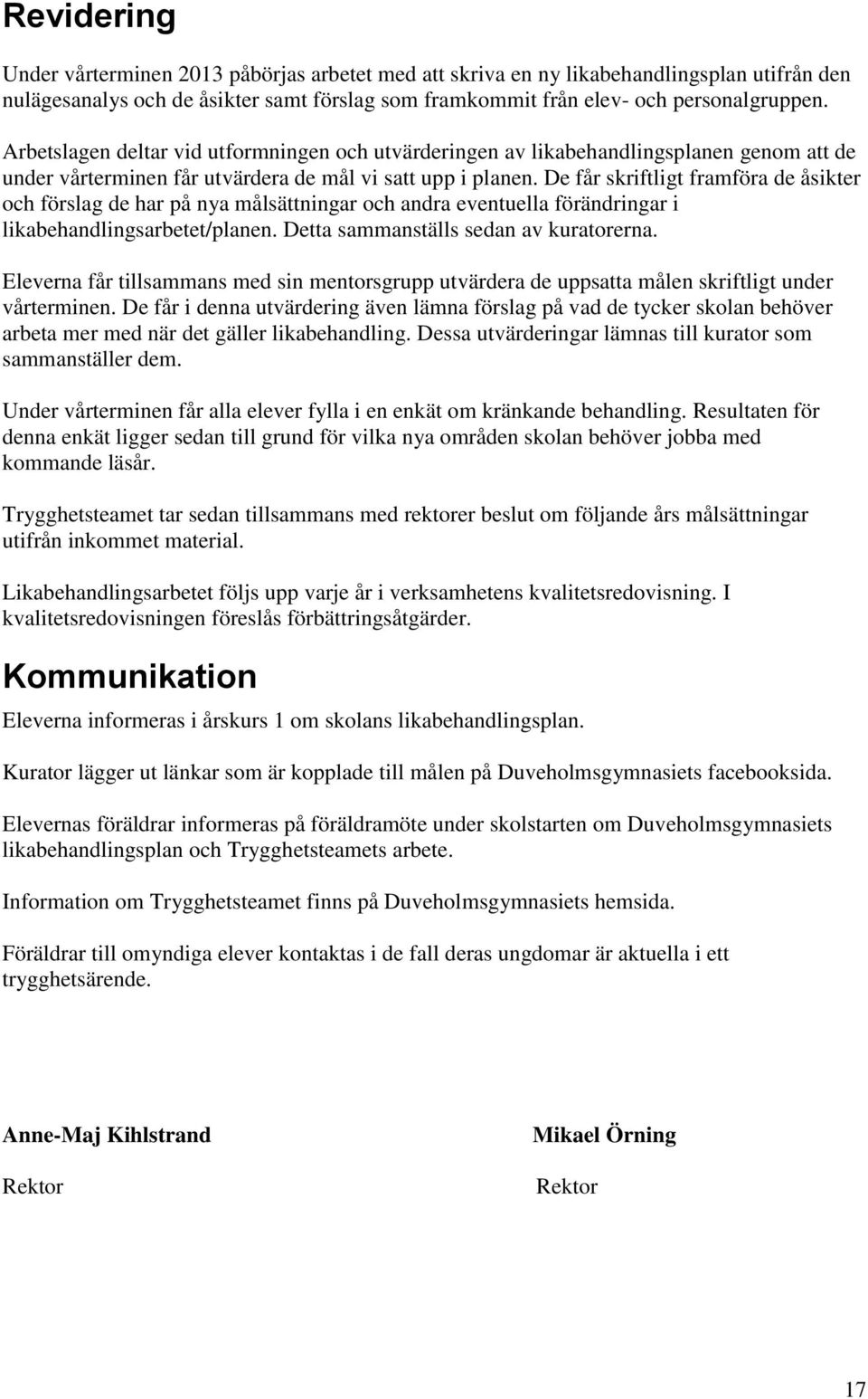 De får skriftligt framföra de åsikter och förslag de har på nya målsättningar och andra eventuella förändringar i likabehandlingsarbetet/planen. Detta sammanställs sedan av kuratorerna.