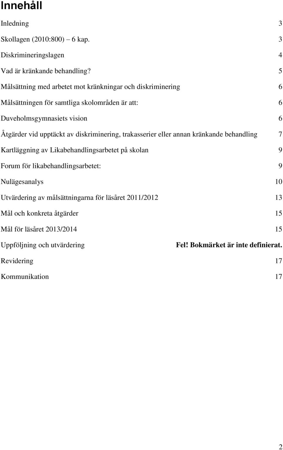 upptäckt av diskriminering, trakasserier eller annan kränkande behandling 7 Kartläggning av Likabehandlingsarbetet på skolan 9 Forum för likabehandlingsarbetet: