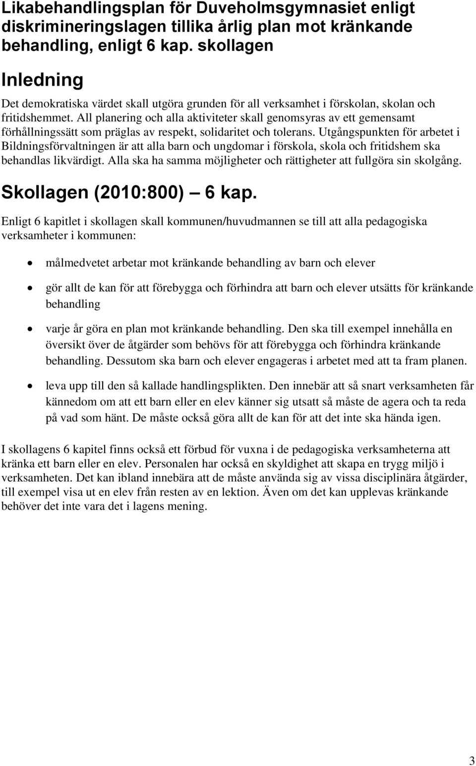 All planering och alla aktiviteter skall genomsyras av ett gemensamt förhållningssätt som präglas av respekt, solidaritet och tolerans.