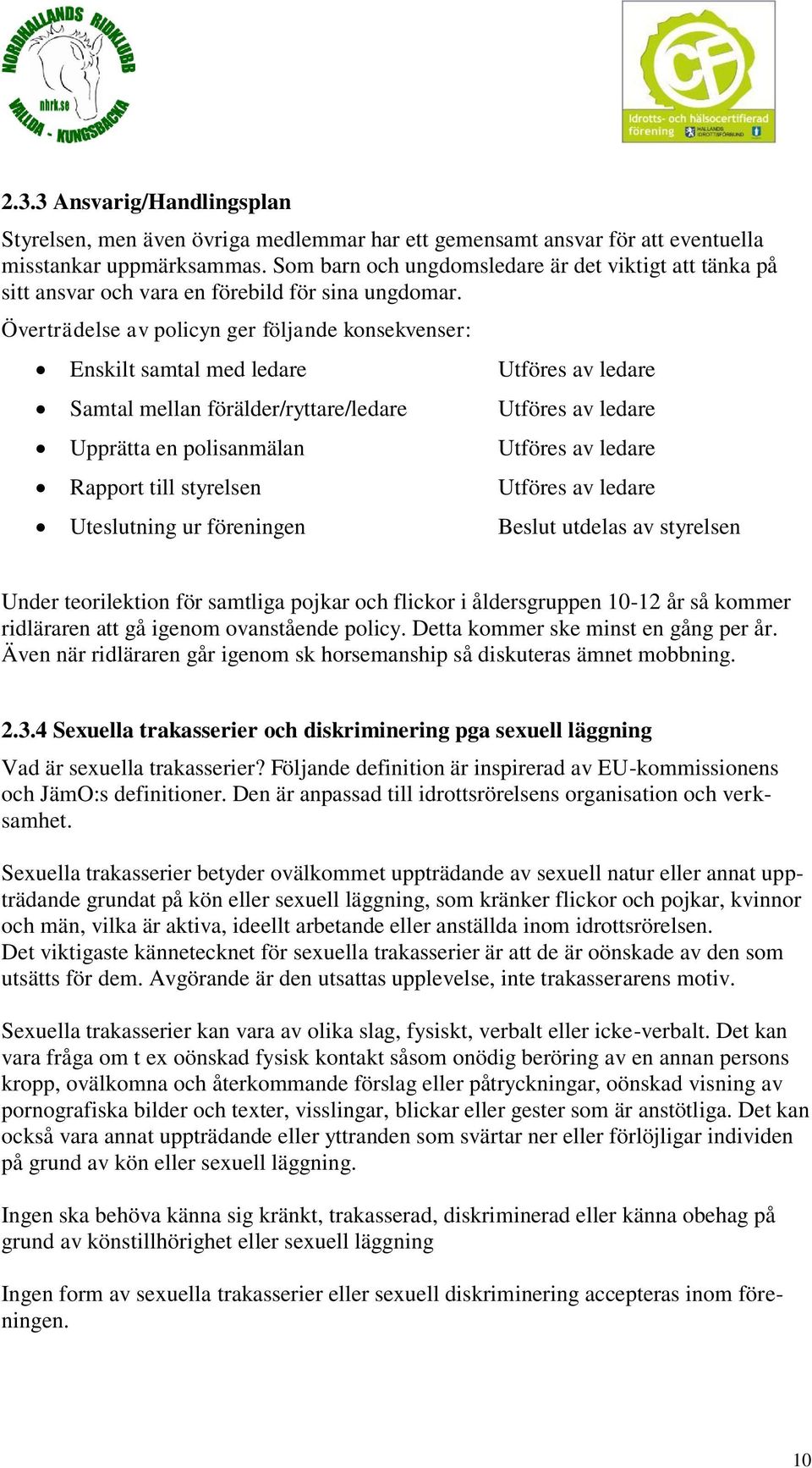 Överträdelse av policyn ger följande konsekvenser: Enskilt samtal med ledare Utföres av ledare Samtal mellan förälder/ryttare/ledare Utföres av ledare Upprätta en polisanmälan Utföres av ledare