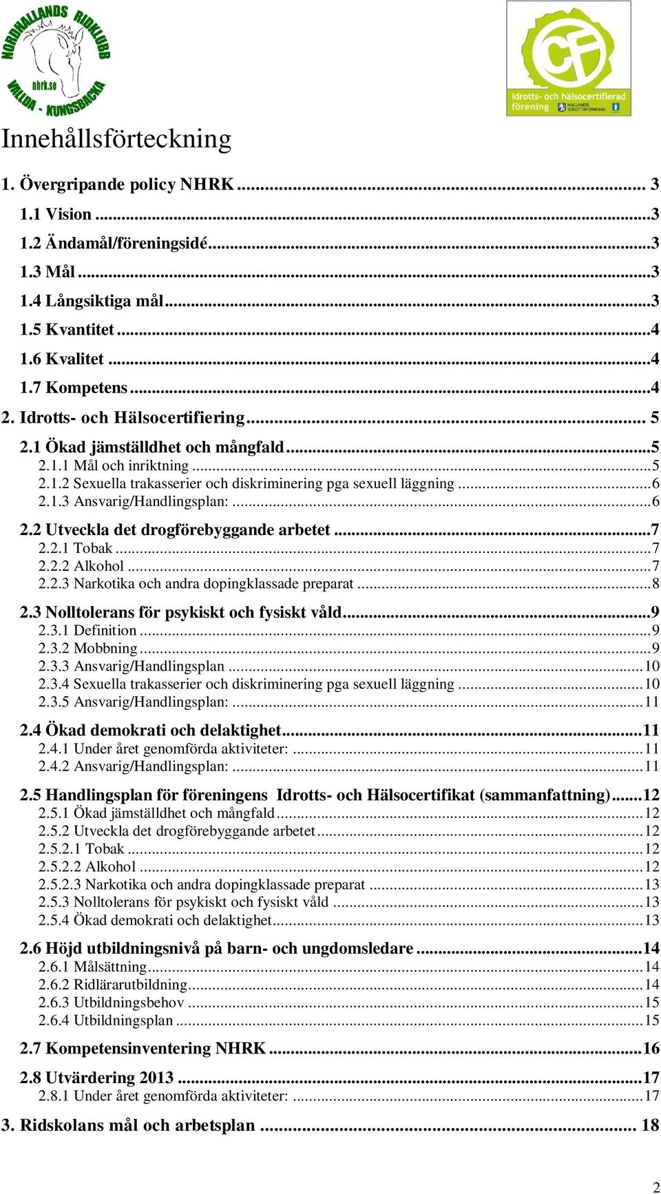 .. 6 2.2 Utveckla det drogförebyggande arbetet... 7 2.2.1 Tobak... 7 2.2.2 Alkohol... 7 2.2.3 Narkotika och andra dopingklassade preparat... 8 2.3 Nolltolerans för psykiskt och fysiskt våld... 9 2.3.1 Definition.