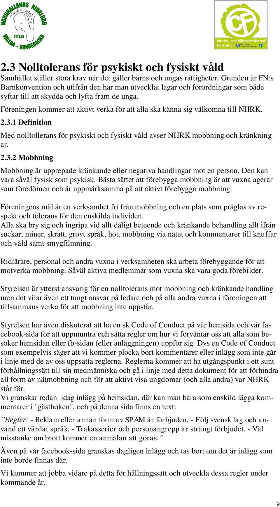 Föreningen kommer att aktivt verka för att alla ska känna sig välkomna till NHRK. 2.3.1 Definition Med nolltollerans för psykiskt och fysiskt våld avser NHRK mobbning och kränkningar. 2.3.2 Mobbning Mobbning är upprepade kränkande eller negativa handlingar mot en person.