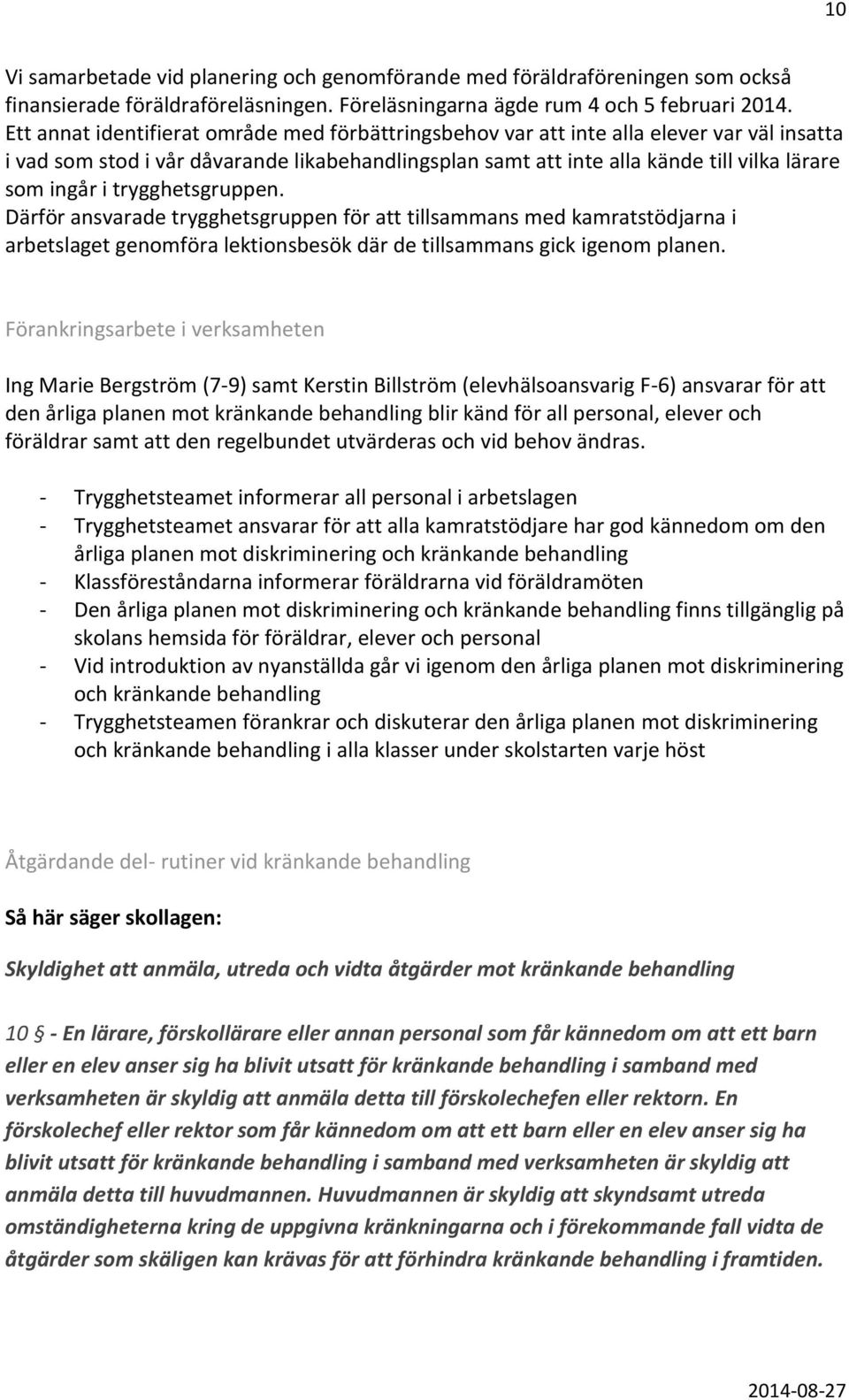 trygghetsgruppen. Därför ansvarade trygghetsgruppen för att tillsammans med kamratstödjarna i arbetslaget genomföra lektionsbesök där de tillsammans gick igenom planen.