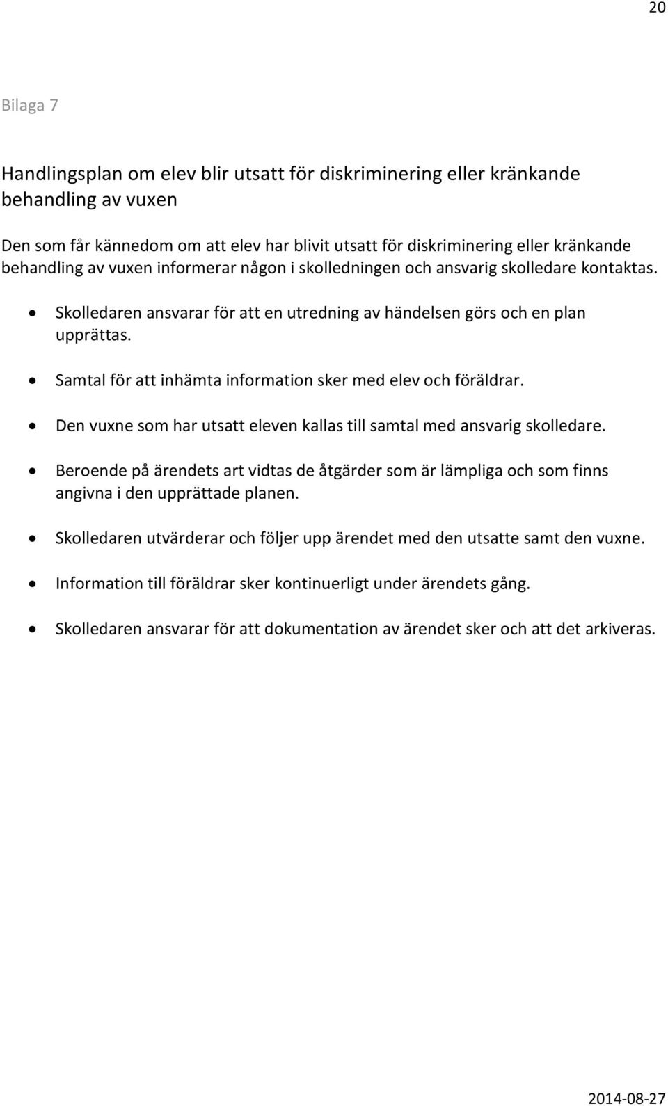 Samtal för att inhämta information sker med elev och föräldrar. Den vuxne som har utsatt eleven kallas till samtal med ansvarig skolledare.