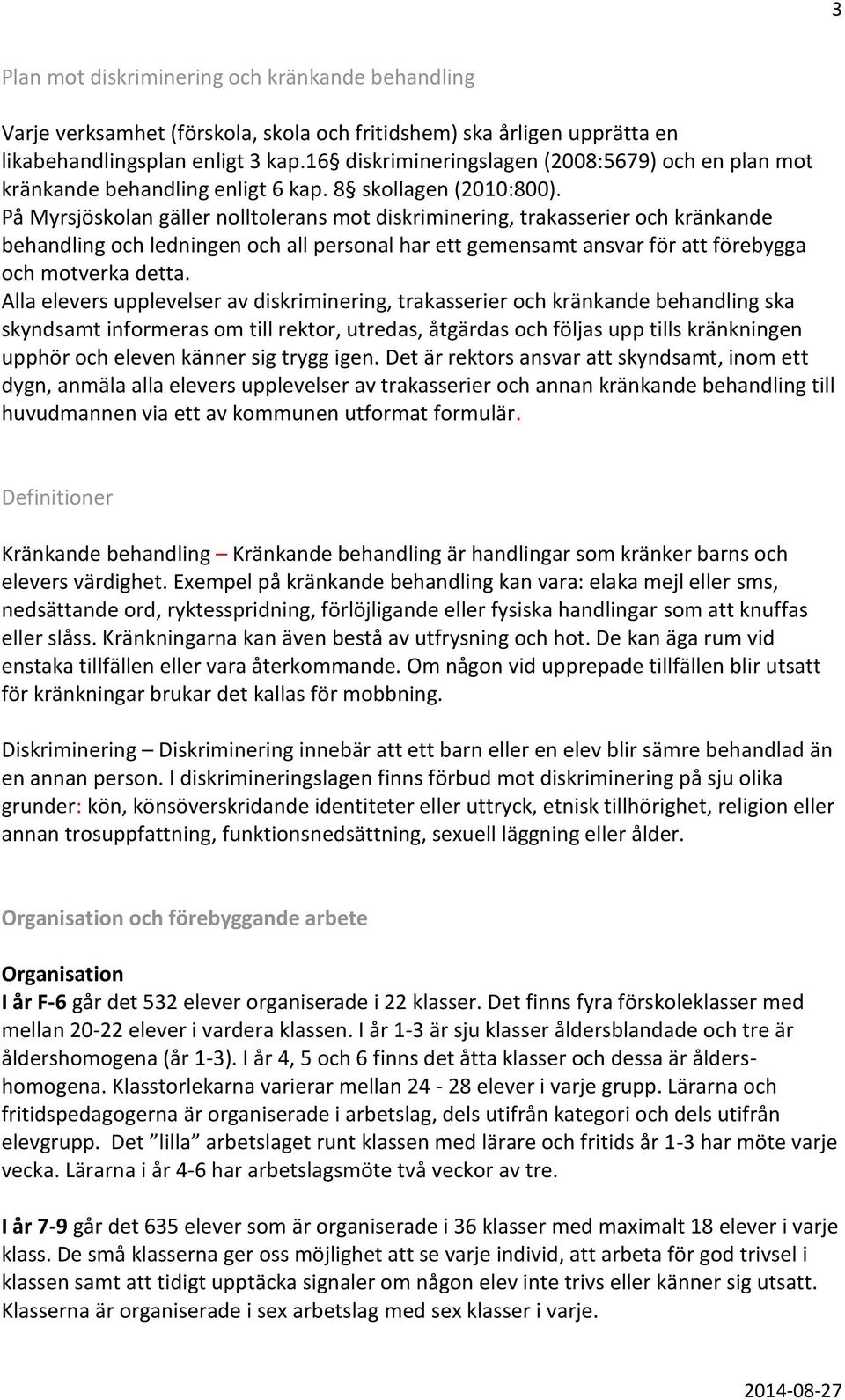 På Myrsjöskolan gäller nolltolerans mot diskriminering, trakasserier och kränkande behandling och ledningen och all personal har ett gemensamt ansvar för att förebygga och motverka detta.