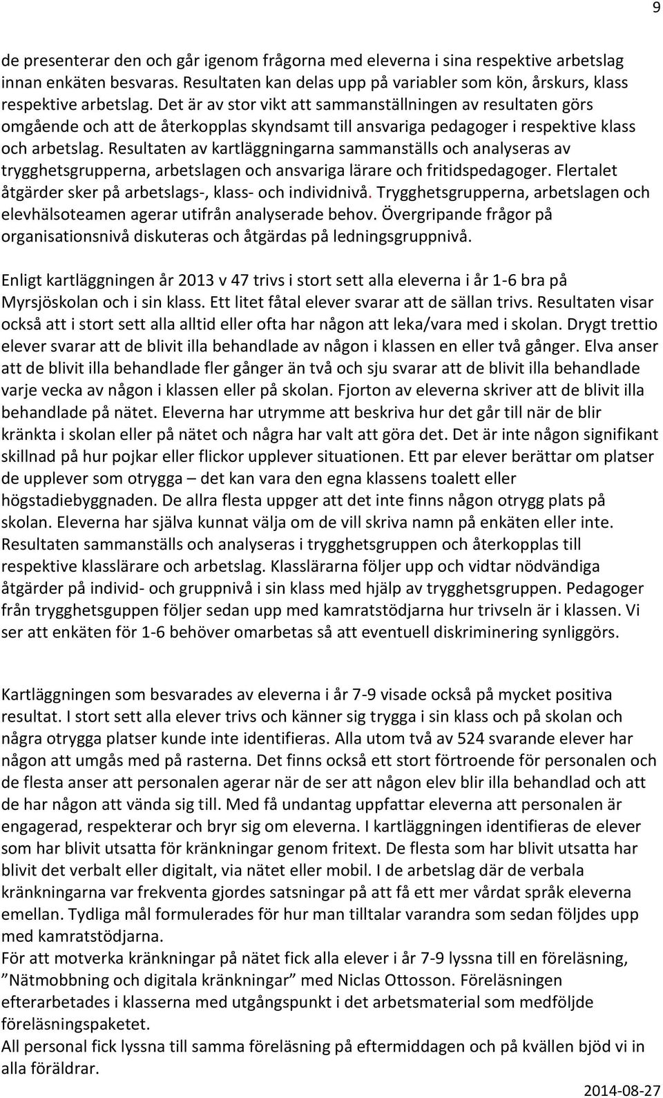 Resultaten av kartläggningarna sammanställs och analyseras av trygghetsgrupperna, arbetslagen och ansvariga lärare och fritidspedagoger. Flertalet åtgärder sker på arbetslags-, klass- och individnivå.