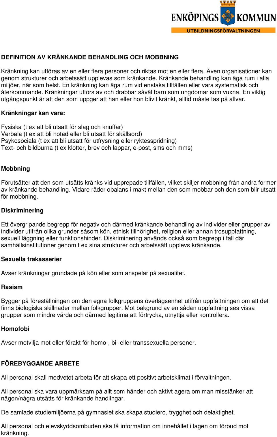 En kränkning kan äga rum vid enstaka tillfällen eller vara systematisk och återkommande. Kränkningar utförs av och drabbar såväl barn som ungdomar som vuxna.