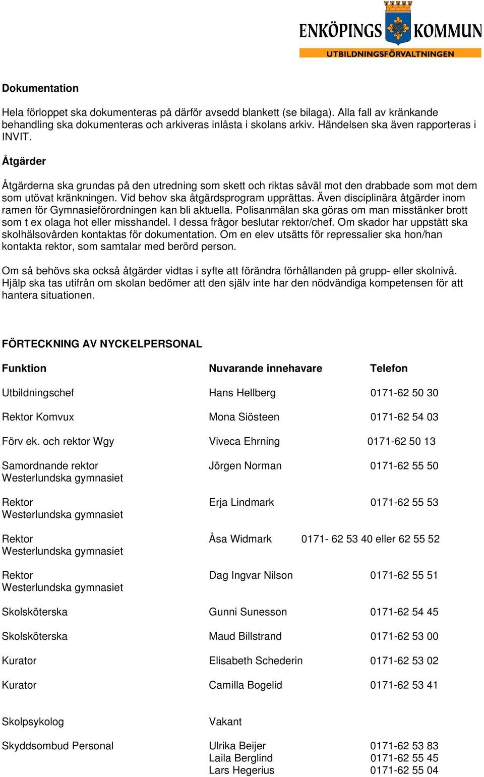 Vid behov ska åtgärdsprogram upprättas. Även disciplinära åtgärder inom ramen för Gymnasieförordningen kan bli aktuella.