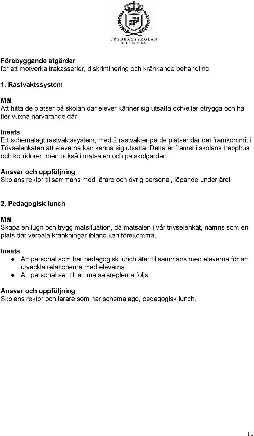 platser där det framkommit i Trivselenkäten att eleverna kan känna sig utsatta. Detta är främst i skolans trapphus och korridorer, men också i matsalen och på skolgården.