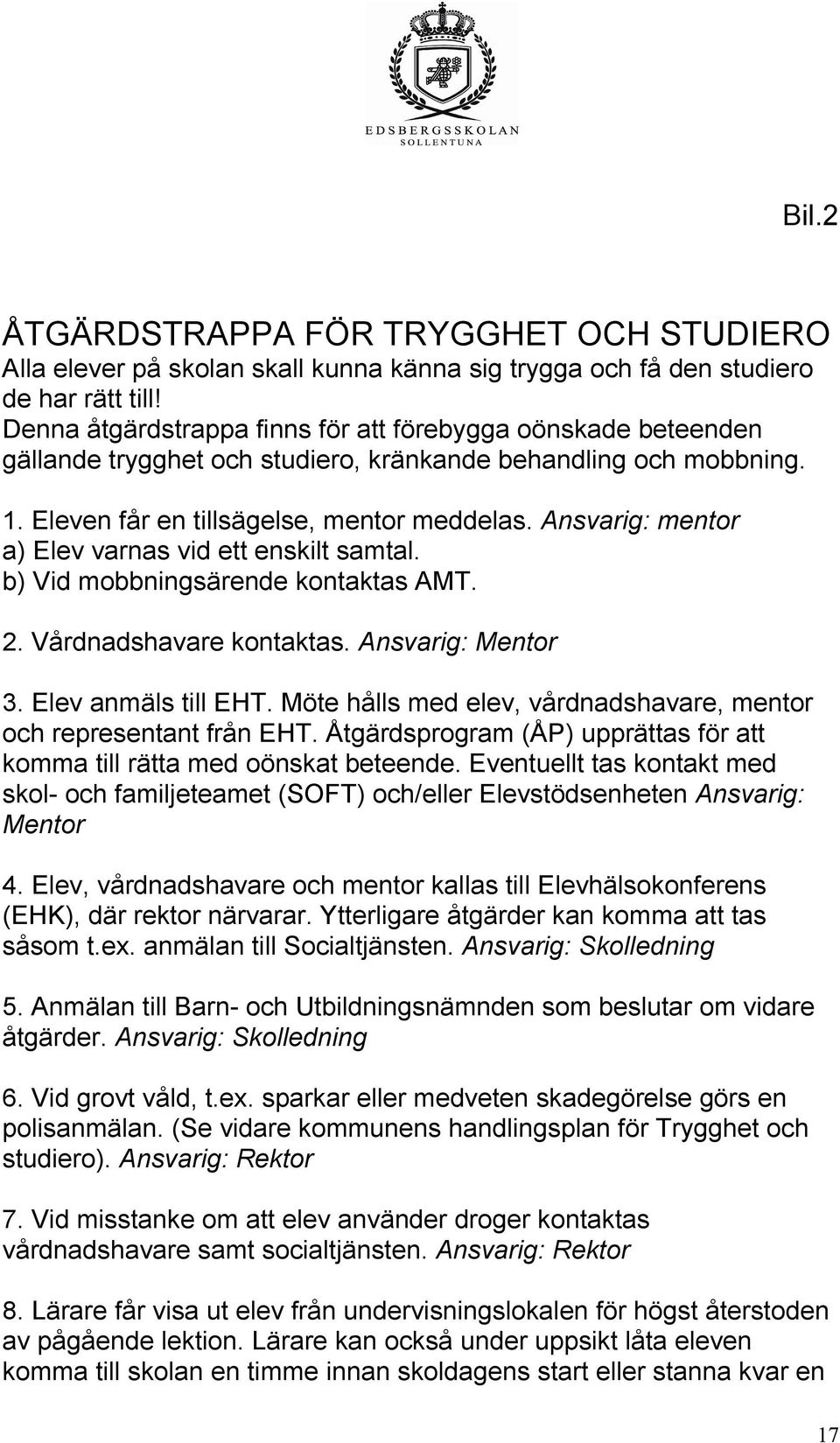 Ansvarig: mentor a) Elev varnas vid ett enskilt samtal. b) Vid mobbningsärende kontaktas AMT. 2. Vårdnadshavare kontaktas. Ansvarig: Mentor 3. Elev anmäls till EHT.