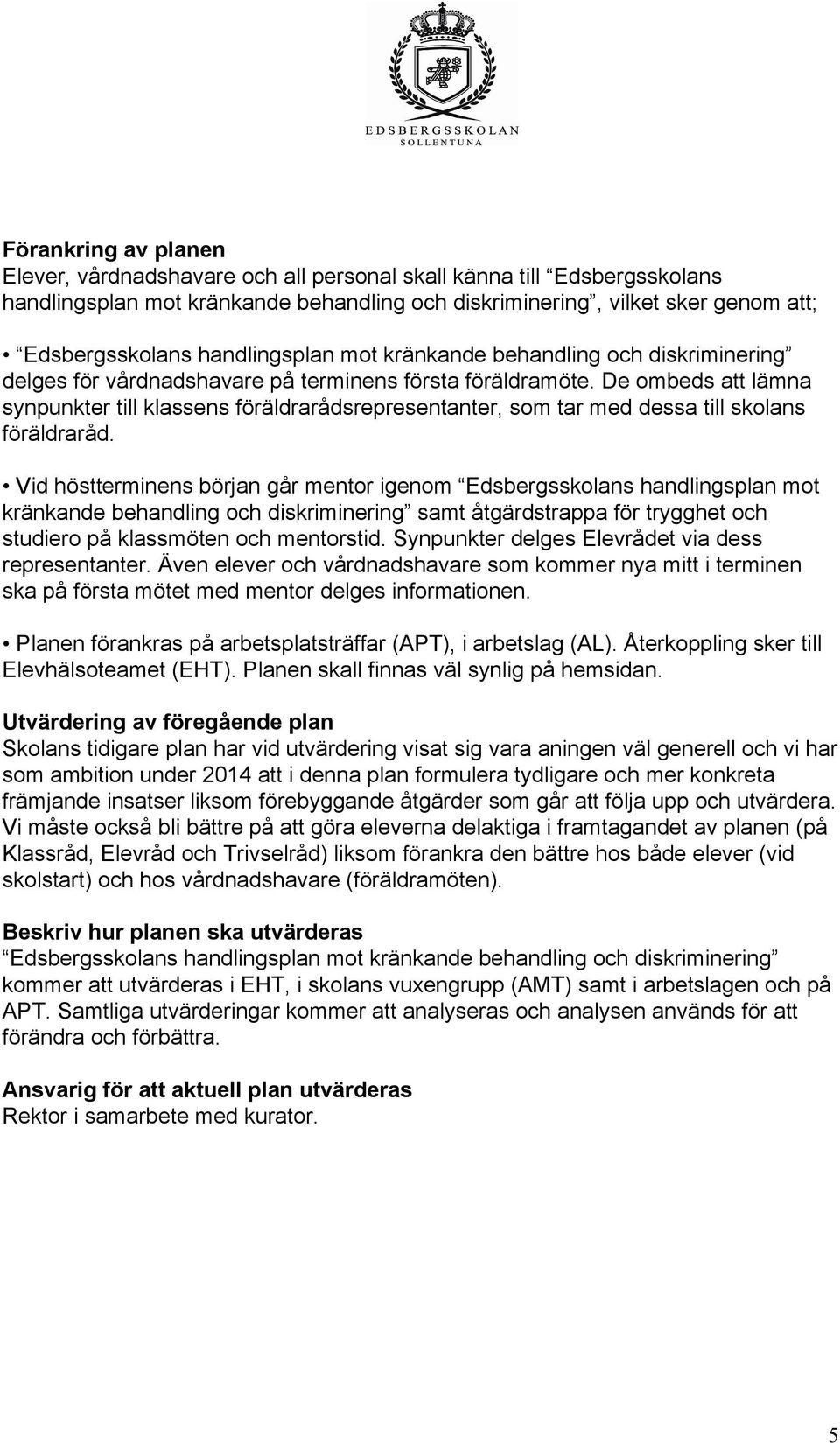 De ombeds att lämna synpunkter till klassens föräldrarådsrepresentanter, som tar med dessa till skolans föräldraråd.