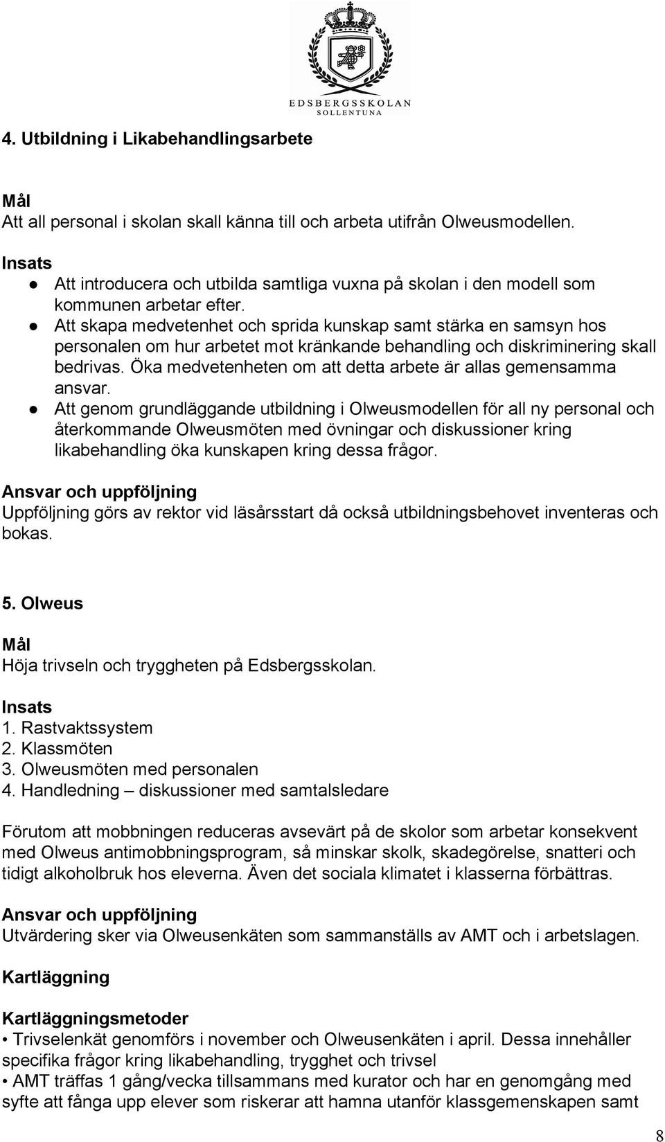 Att skapa medvetenhet och sprida kunskap samt stärka en samsyn hos personalen om hur arbetet mot kränkande behandling och diskriminering skall bedrivas.