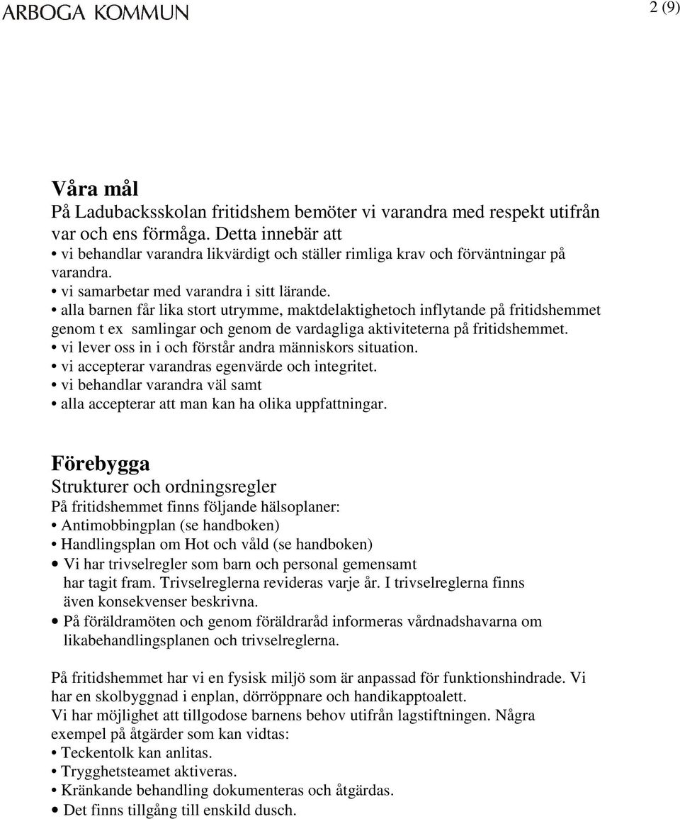 alla barnen får lika stort utrymme, maktdelaktighetoch inflytande på fritidshemmet genom t ex samlingar och genom de vardagliga aktiviteterna på fritidshemmet.