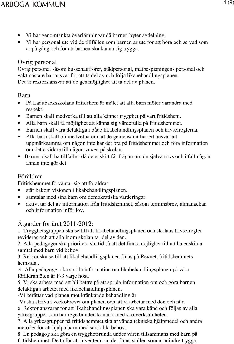 Övrig personal Övrig personal såsom busschaufförer, städpersonal, matbespisningens personal och vaktmästare har ansvar för att ta del av och följa likabehandlingsplanen.