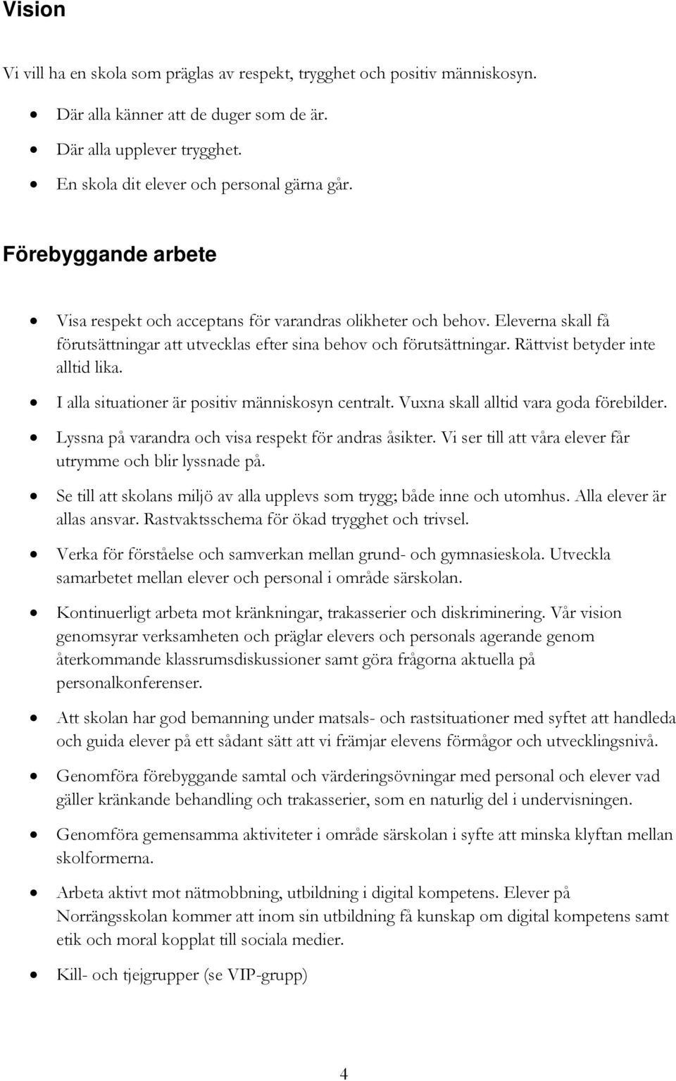 Rättvist betyder inte alltid lika. I alla situationer är positiv människosyn centralt. Vuxna skall alltid vara goda förebilder. Lyssna på varandra och visa respekt för andras åsikter.