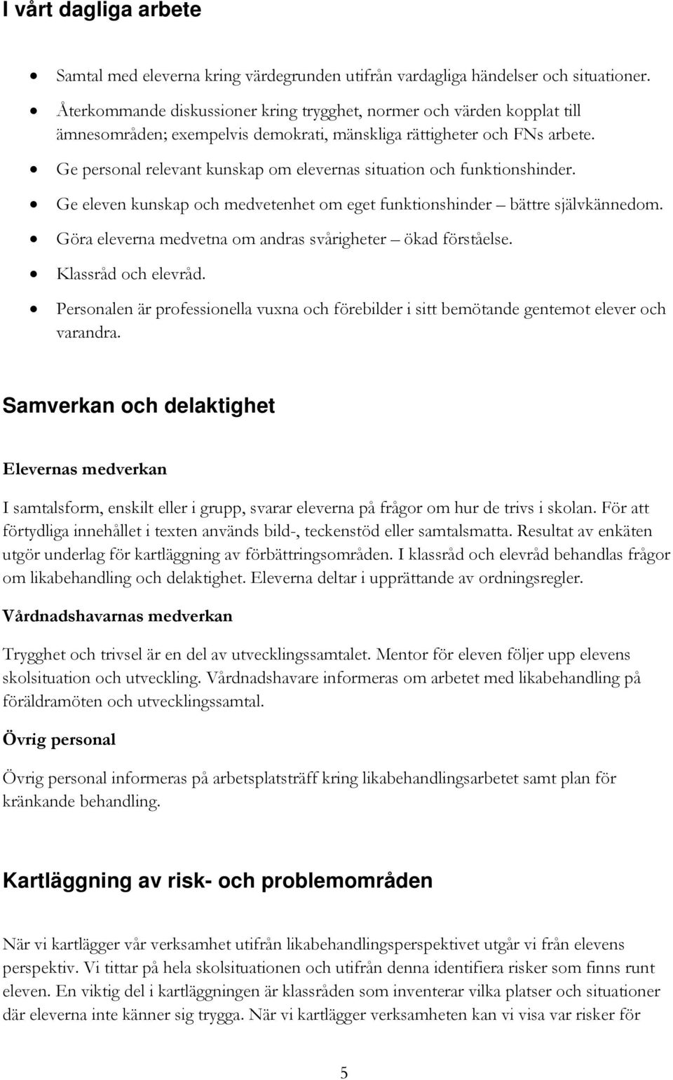 Ge personal relevant kunskap om elevernas situation och funktionshinder. Ge eleven kunskap och medvetenhet om eget funktionshinder bättre självkännedom.