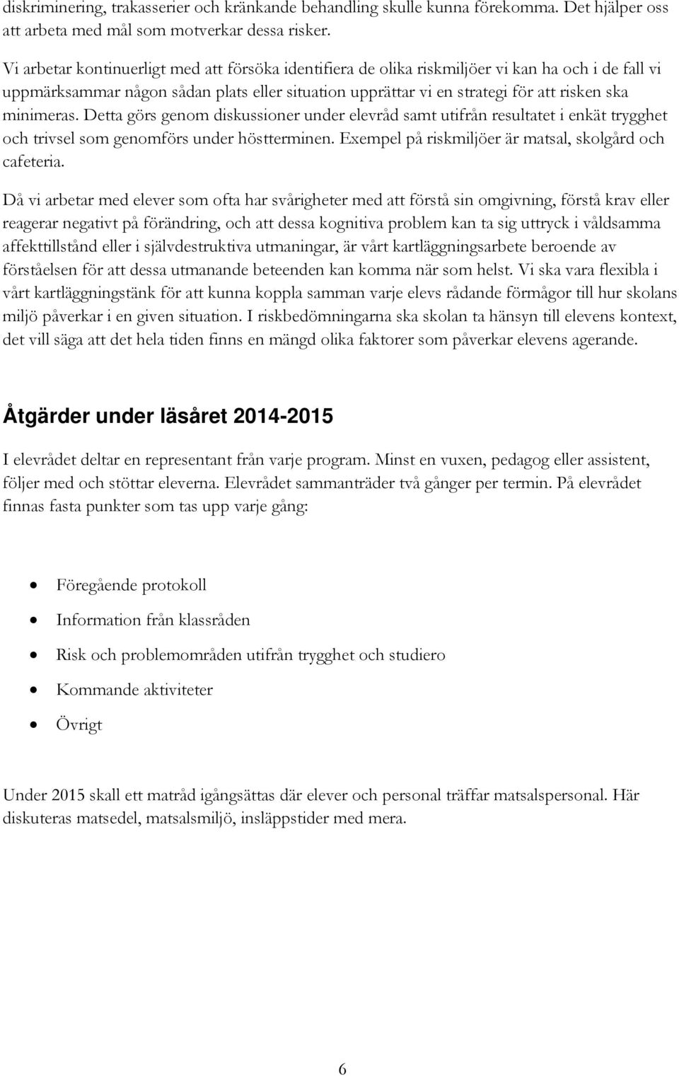 minimeras. Detta görs genom diskussioner under elevråd samt utifrån resultatet i enkät trygghet och trivsel som genomförs under höstterminen. Exempel på riskmiljöer är matsal, skolgård och cafeteria.