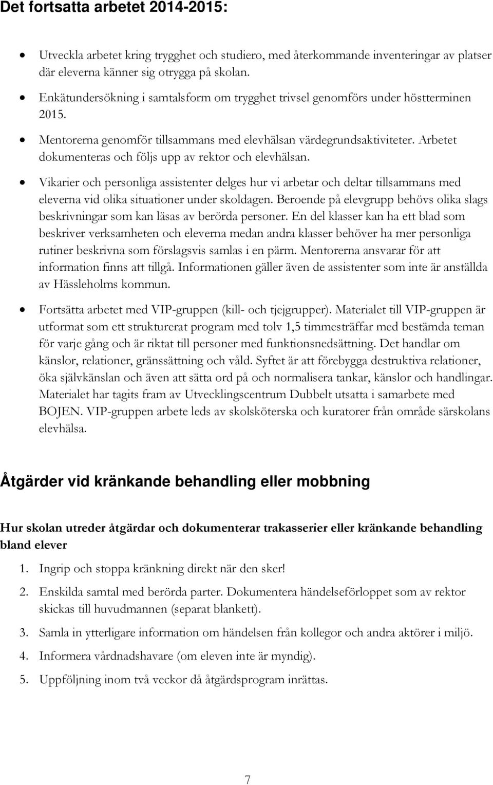 Arbetet dokumenteras och följs upp av rektor och elevhälsan. Vikarier och personliga assistenter delges hur vi arbetar och deltar tillsammans med eleverna vid olika situationer under skoldagen.