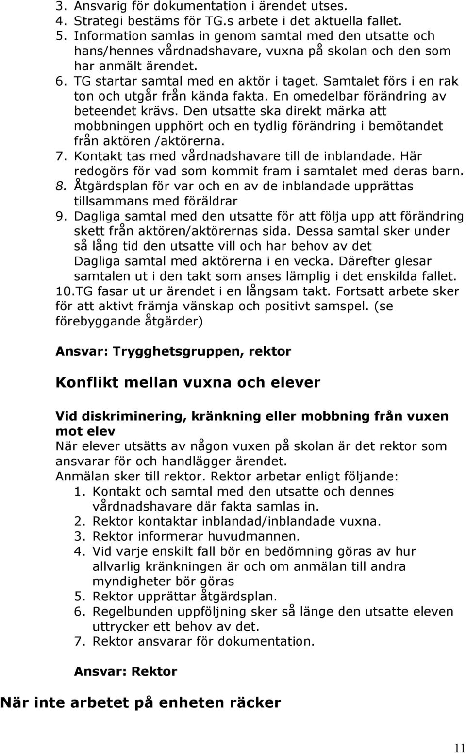 Samtalet förs i en rak ton och utgår från kända fakta. En omedelbar förändring av beteendet krävs.