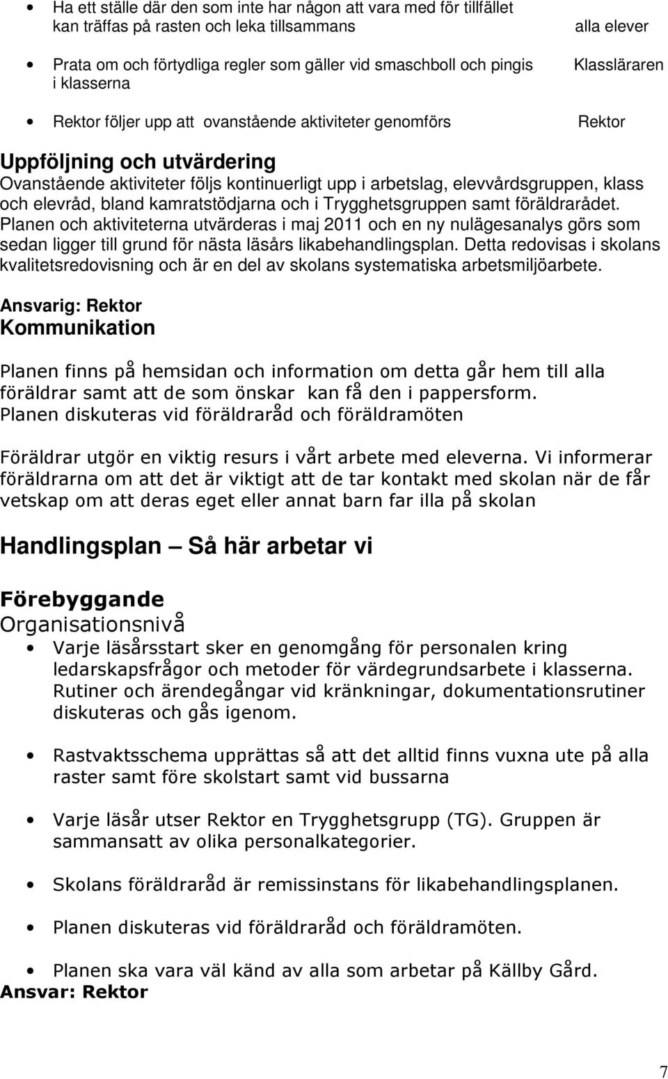 klass och elevråd, bland kamratstödjarna och i Trygghetsgruppen samt föräldrarådet.