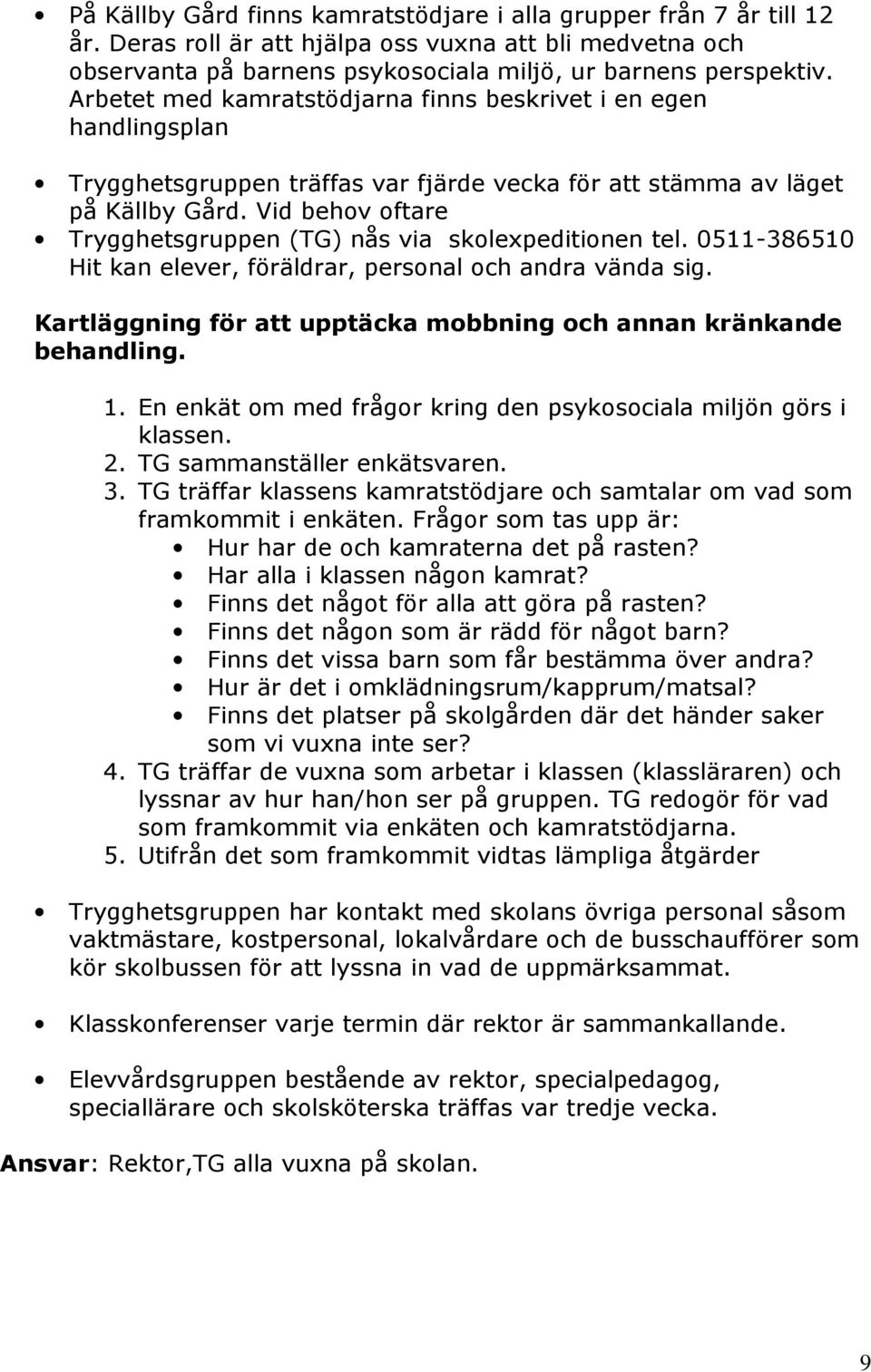 Vid behov oftare Trygghetsgruppen (TG) nås via skolexpeditionen tel. 0511-386510 Hit kan elever, föräldrar, personal och andra vända sig.