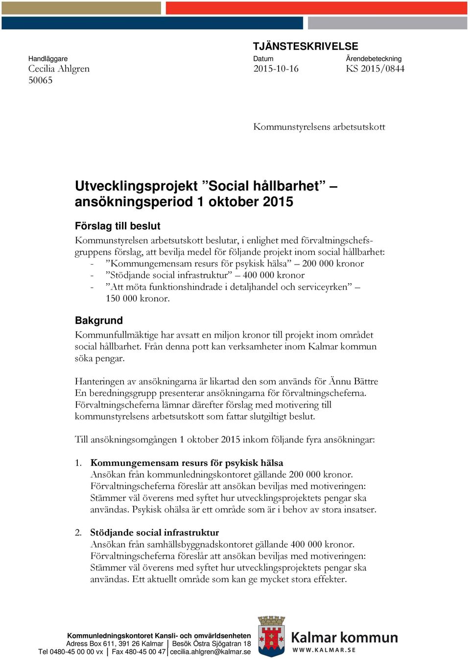 för psykisk hälsa 200 000 kronor - Stödjande social infrastruktur 400 000 kronor - Att möta funktionshindrade i detaljhandel och serviceyrken 150 000 kronor.