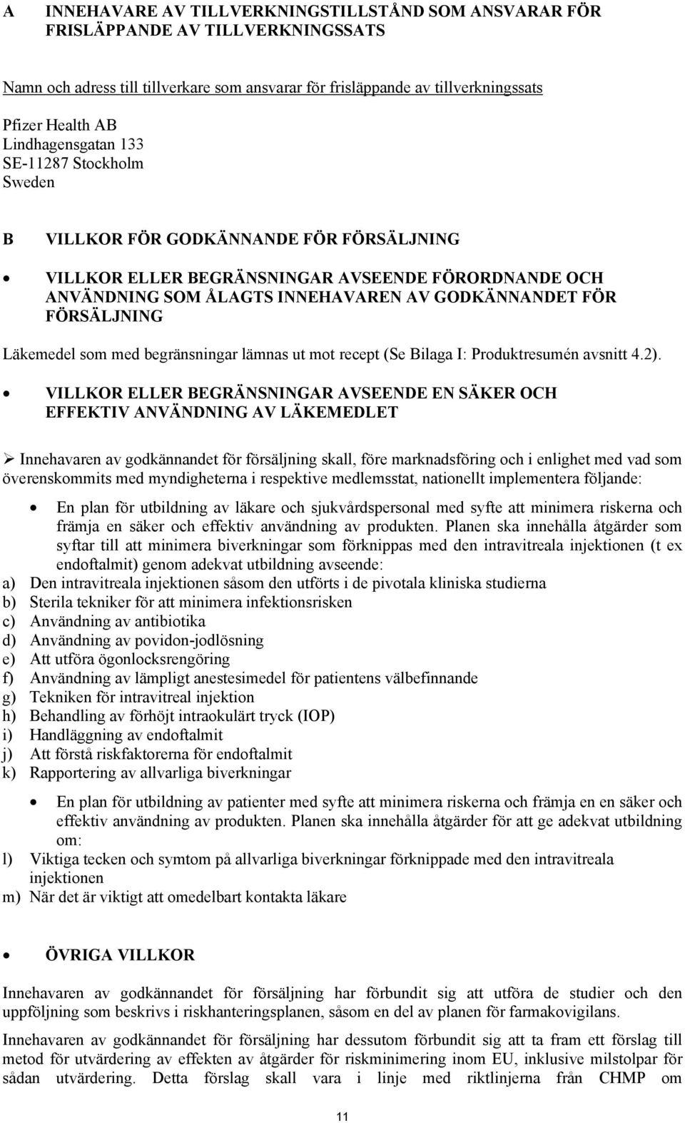 FÖRSÄLJNING Läkemedel som med begränsningar lämnas ut mot recept (Se Bilaga I: Produktresumén avsnitt 4.2).