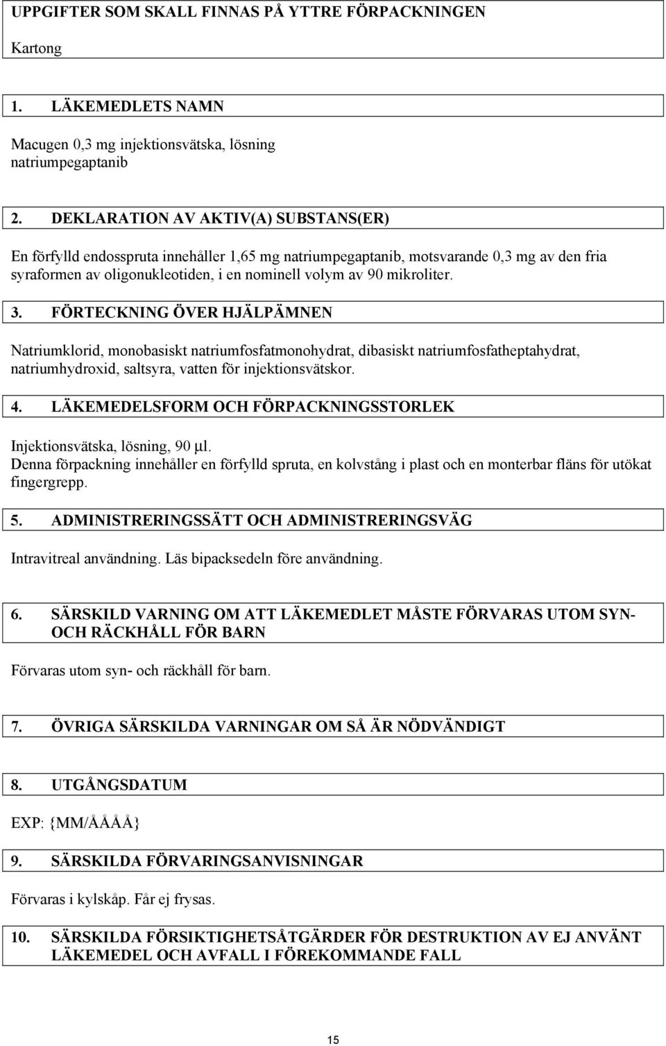 3. FÖRTECKNING ÖVER HJÄLPÄMNEN Natriumklorid, monobasiskt natriumfosfatmonohydrat, dibasiskt natriumfosfatheptahydrat, natriumhydroxid, saltsyra, vatten för injektionsvätskor. 4.