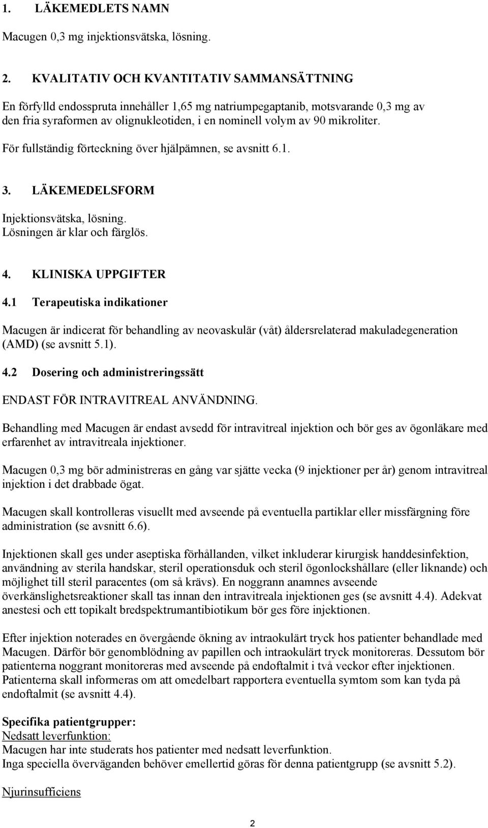 mikroliter. För fullständig förteckning över hjälpämnen, se avsnitt 6.1. 3. LÄKEMEDELSFORM Injektionsvätska, lösning. Lösningen är klar och färglös. 4. KLINISKA UPPGIFTER 4.