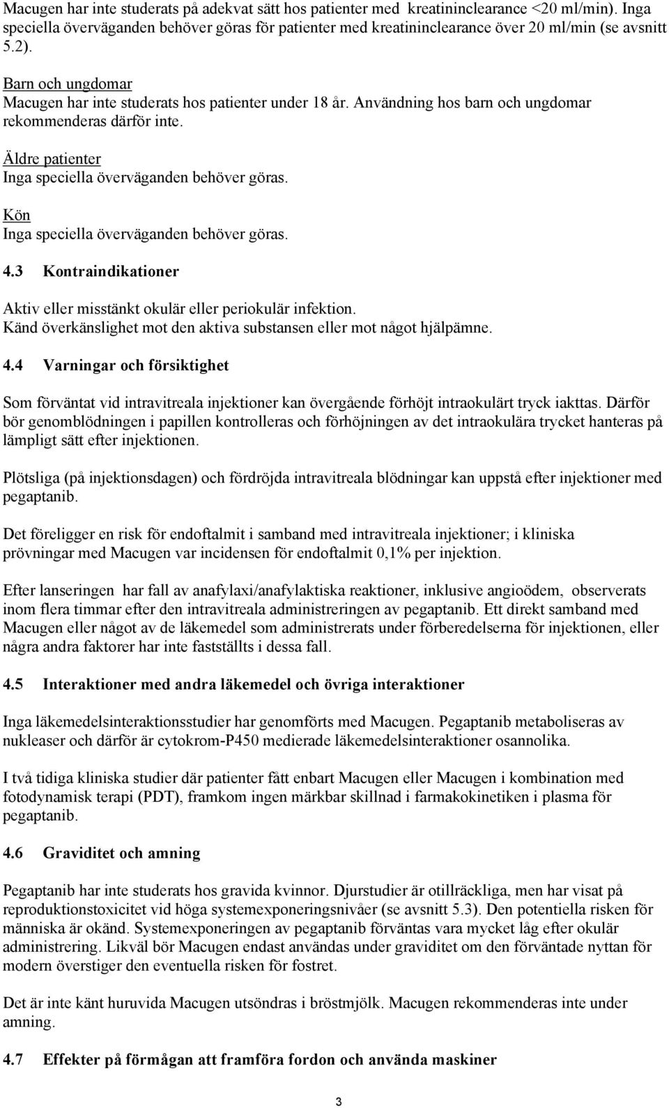 Användning hos barn och ungdomar rekommenderas därför inte. Äldre patienter Inga speciella överväganden behöver göras. Kön Inga speciella överväganden behöver göras. 4.