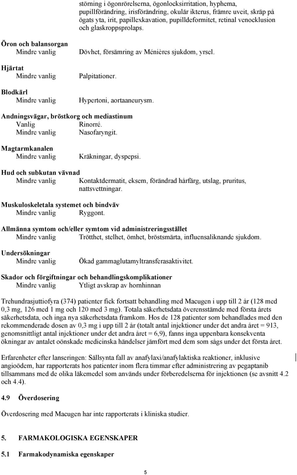 Hypertoni, aortaaneurysm. Andningsvägar, bröstkorg och mediastinum Vanlig Rinorré. Mindre vanlig Nasofaryngit. Magtarmkanalen Mindre vanlig Kräkningar, dyspepsi.