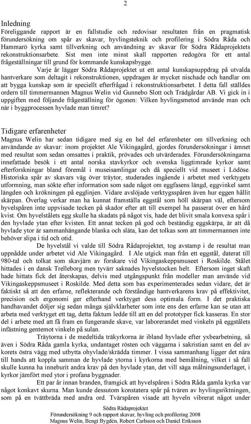 Varje år lägger ut ett antal kunskapsuppdrag på utvalda hantverkare som deltagit i rekonstruktionen, uppdragen är mycket nischade och handlar om att bygga kunskap som är speciellt efterfrågad i