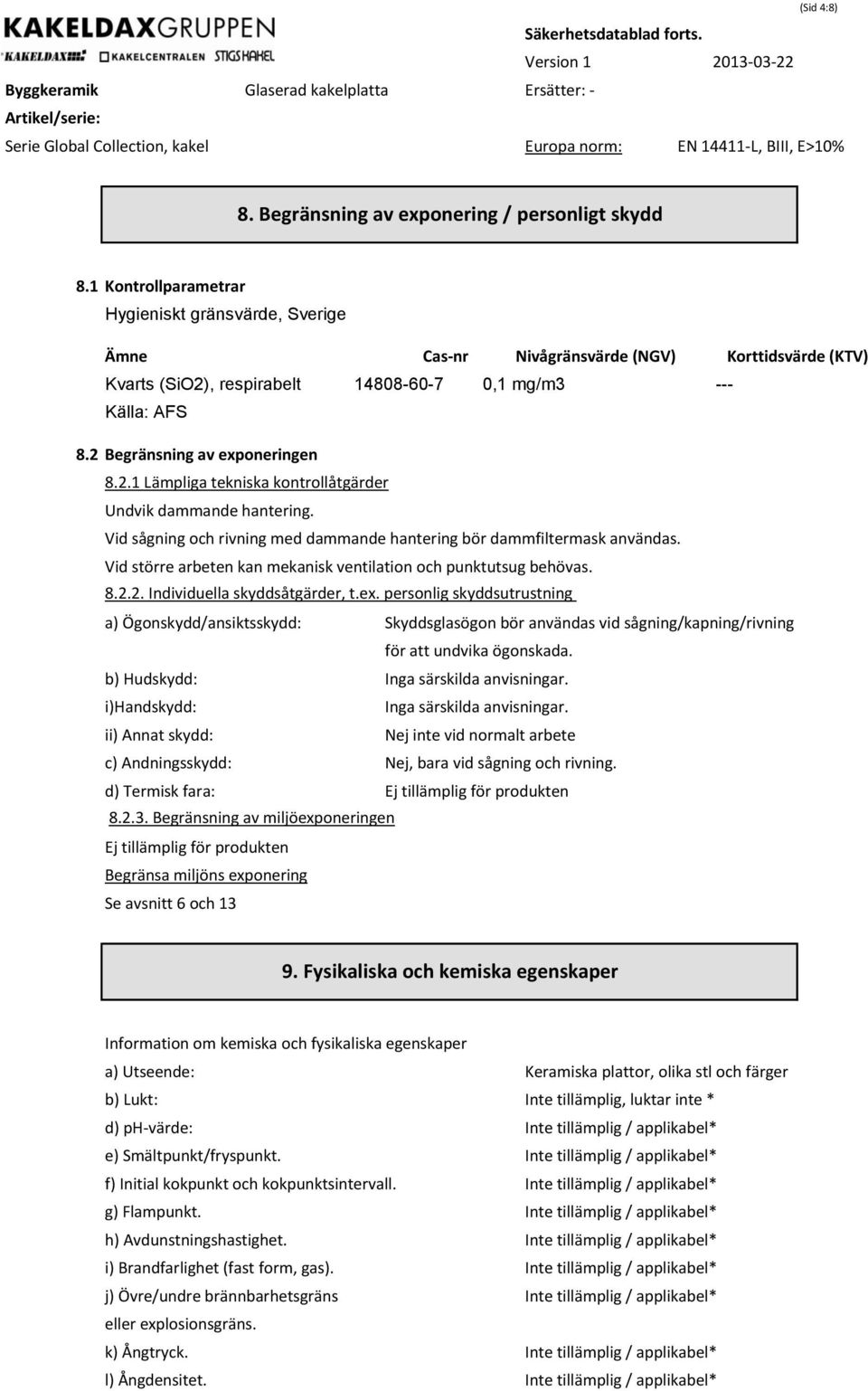 2 Begränsning av exponeringen 8.2.1 Lämpliga tekniska kontrollåtgärder Undvik dammande hantering. Vid sågning och rivning med dammande hantering bör dammfiltermask användas.