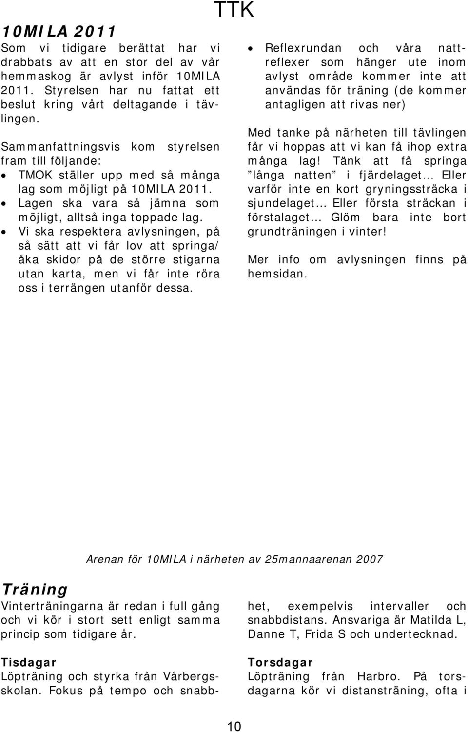 Vi ska respektera avlysningen, på så sätt att vi får lov att springa/ åka skidor på de större stigarna utan karta, men vi får inte röra oss i terrängen utanför dessa.