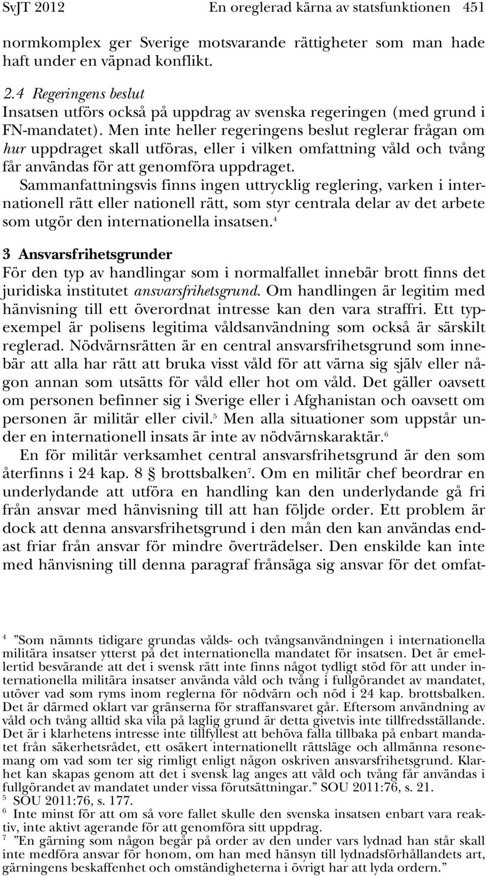 Sammanfattningsvis finns ingen uttrycklig reglering, varken i internationell rätt eller nationell rätt, som styr centrala delar av det arbete som utgör den internationella insatsen.