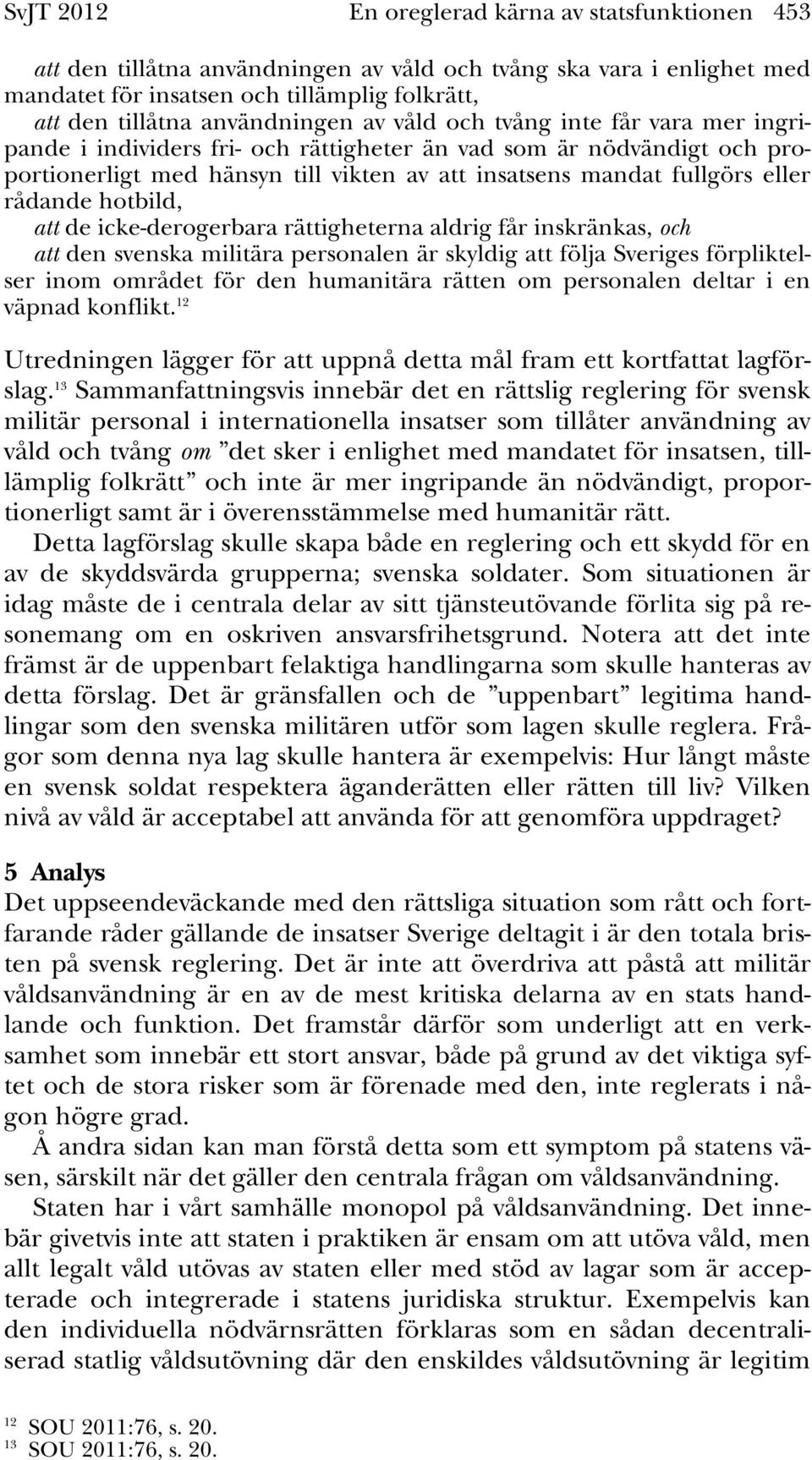 eller rådande hotbild, att de icke-derogerbara rättigheterna aldrig får inskränkas, och att den svenska militära personalen är skyldig att följa Sveriges förpliktelser inom området för den humanitära