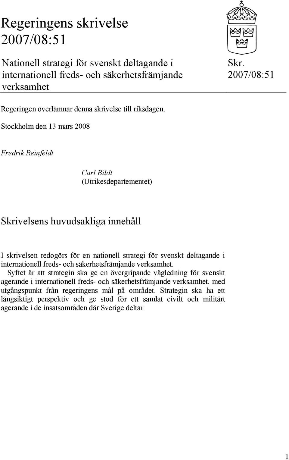 Stockholm den 13 mars 2008 Fredrik Reinfeldt Carl Bildt (Utrikesdepartementet) Skrivelsens huvudsakliga innehåll I skrivelsen redogörs för en nationell strategi för svenskt deltagande i