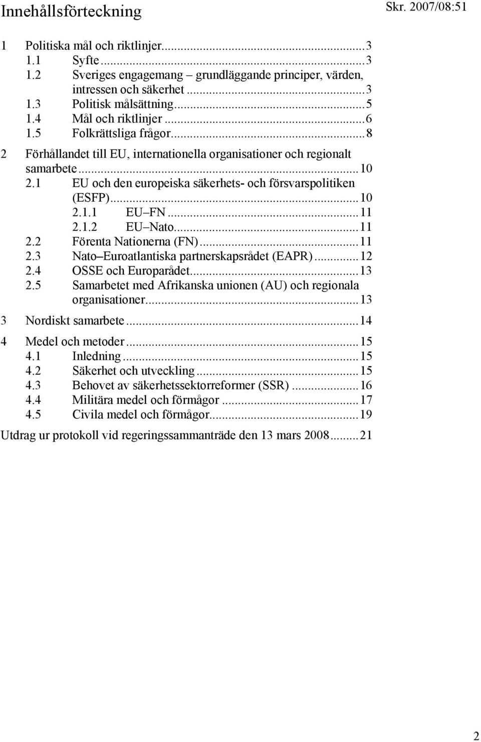 1 EU och den europeiska säkerhets- och försvarspolitiken (ESFP)...10 2.1.1 EU FN...11 2.1.2 EU Nato...11 2.2 Förenta Nationerna (FN)...11 2.3 Nato Euroatlantiska partnerskapsrådet (EAPR)...12 2.