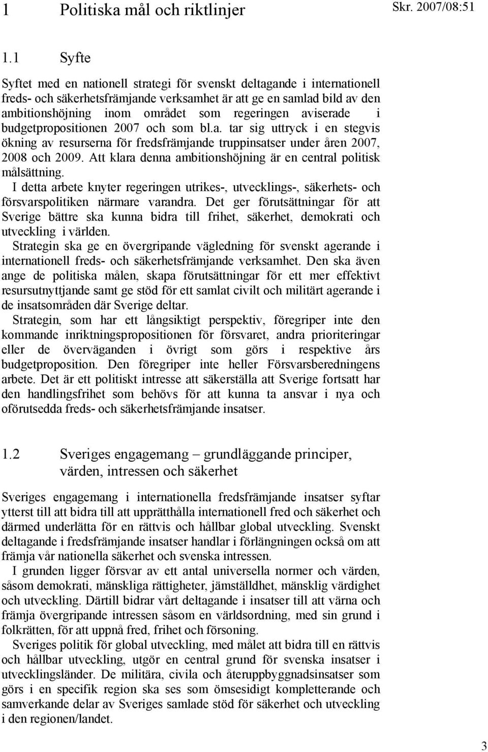 aviserade i budgetpropositionen 2007 och som bl.a. tar sig uttryck i en stegvis ökning av resurserna för fredsfrämjande truppinsatser under åren 2007, 2008 och 2009.