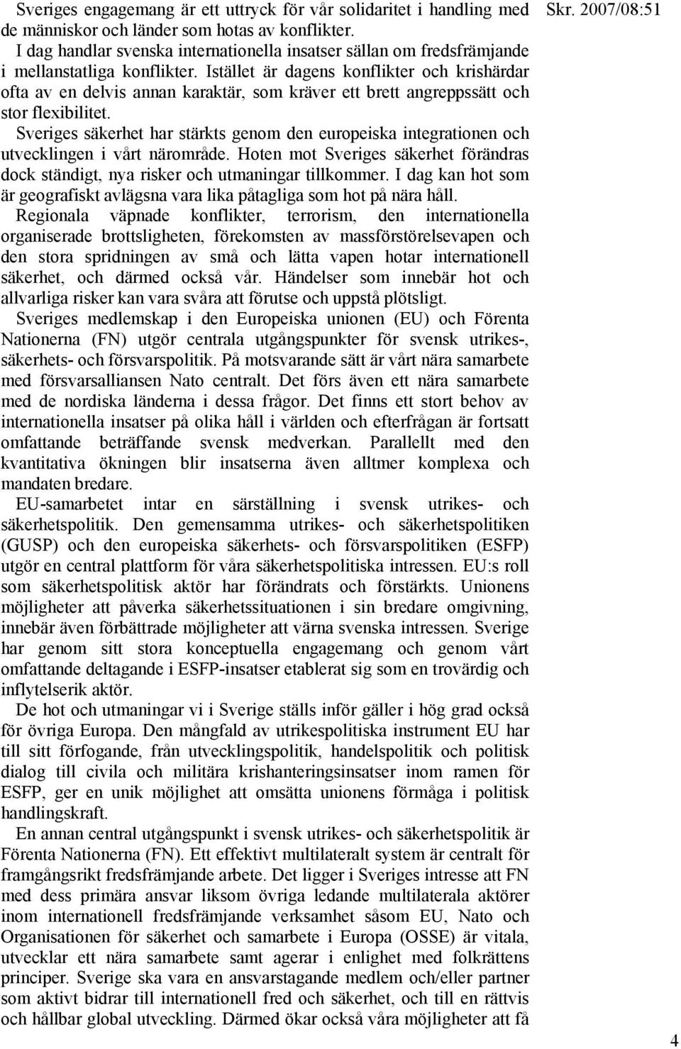 Istället är dagens konflikter och krishärdar ofta av en delvis annan karaktär, som kräver ett brett angreppssätt och stor flexibilitet.