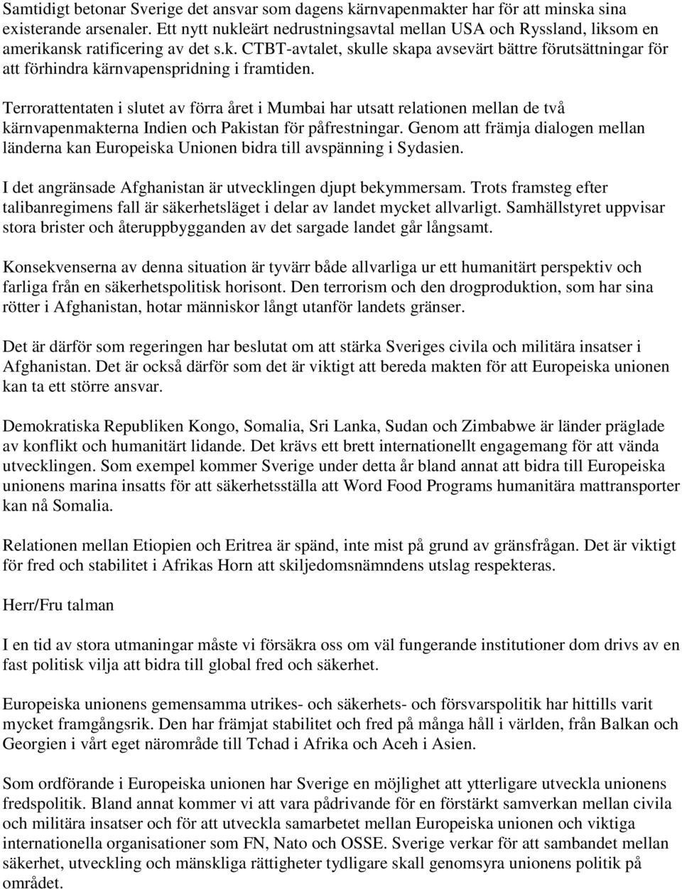 Terrorattentaten i slutet av förra året i Mumbai har utsatt relationen mellan de två kärnvapenmakterna Indien och Pakistan för påfrestningar.