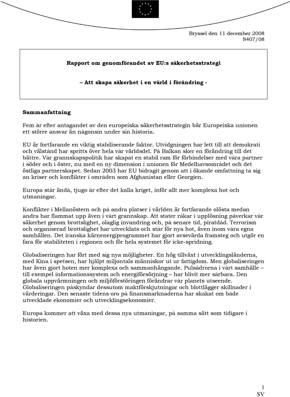 Utvidgningen har lett till att demokrati och välstånd har spritts över hela vår världsdel. På Balkan sker en förändring till det bättre.