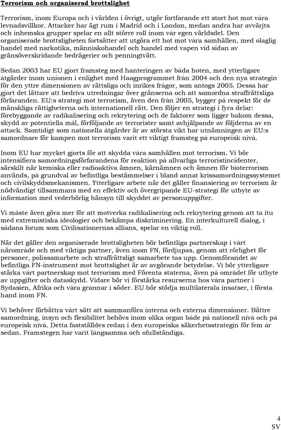 Den organiserade brottsligheten fortsätter att utgöra ett hot mot våra samhällen, med olaglig handel med narkotika, människohandel och handel med vapen vid sidan av gränsöverskridande bedrägerier och