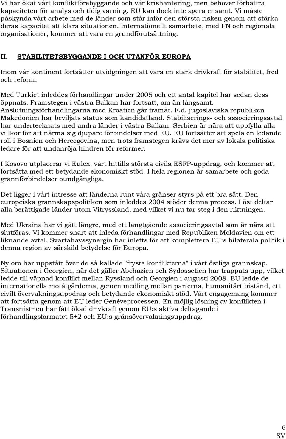Internationellt samarbete, med FN och regionala organisationer, kommer att vara en grundförutsättning. II.