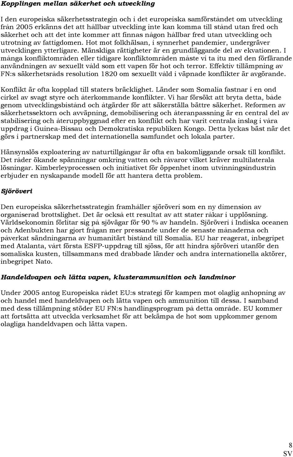 Hot mot folkhälsan, i synnerhet pandemier, undergräver utvecklingen ytterligare. Mänskliga rättigheter är en grundläggande del av ekvationen.