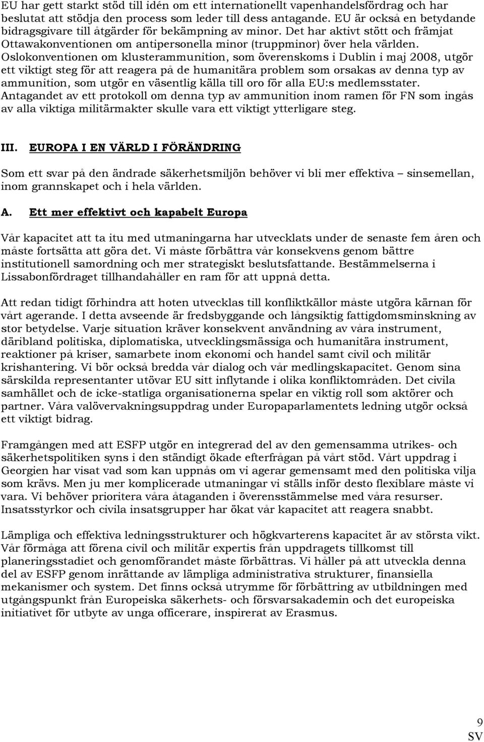 Oslokonventionen om klusterammunition, som överenskoms i Dublin i maj 2008, utgör ett viktigt steg för att reagera på de humanitära problem som orsakas av denna typ av ammunition, som utgör en